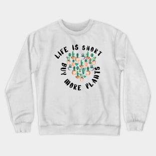 Life is Short Buy More Plants - Funny plant Lover Quote Crewneck Sweatshirt